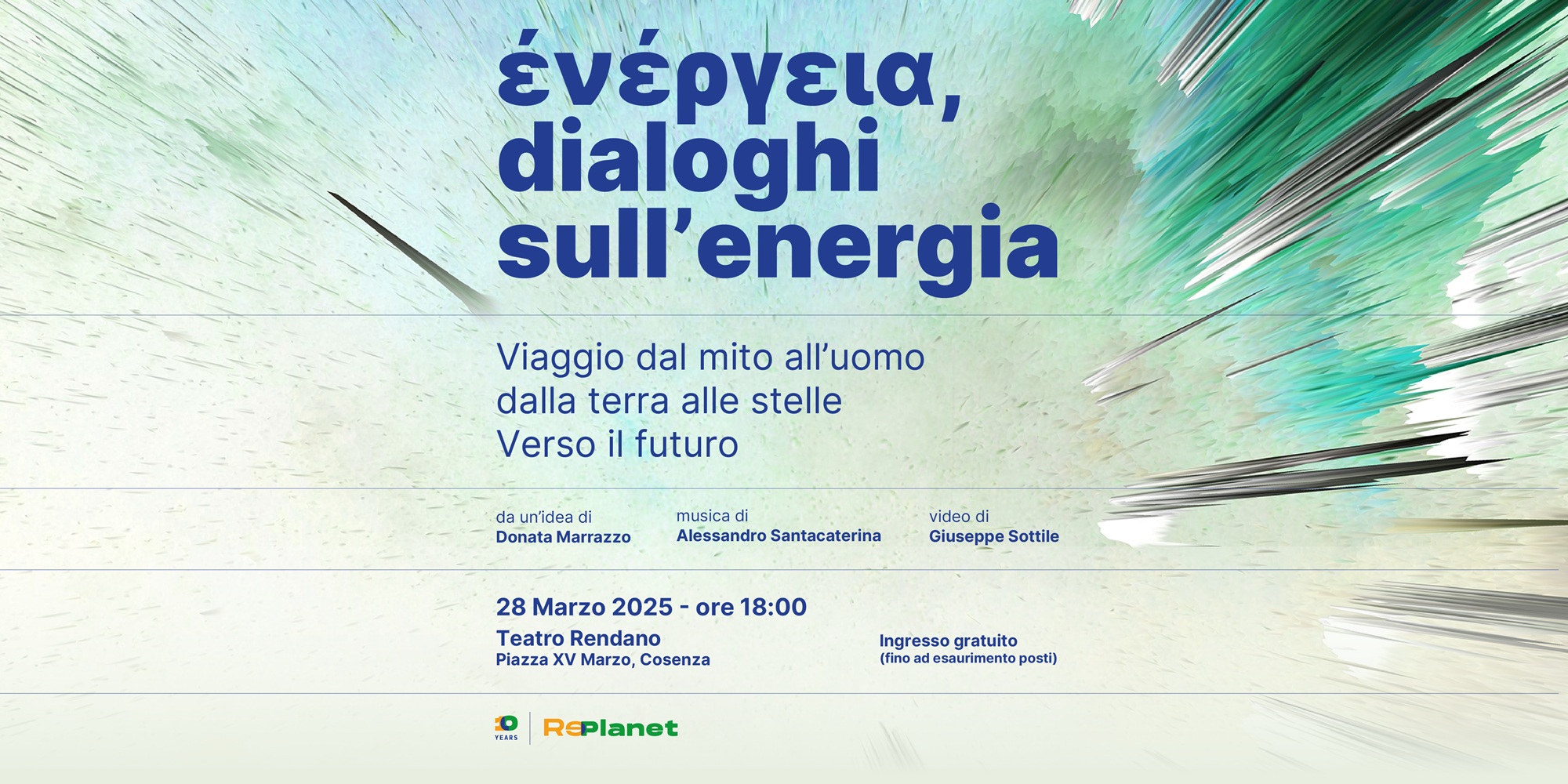 Energeia (ἐνέργεια), dialoghi sull’energia. Un viaggio immersivo tra scienza, arte e innovazione con studiosi/e, esperti/e e intellettuali per raccontare il tema dell’energia da prospettive diverse. Venerdì 28 marzo 2024 – ore 18:00 Teatro Alfonso Rendano, Cosenza. Energeia (ἐνέργεια), dialoghi sull’energia. Un viaggio immersivo tra scienza, arte e innovazione con studiosi/e, esperti/e e intellettuali per raccontare il tema dell’energia da prospettive diverse. Venerdì 28 marzo 2024 – ore 18:00 Teatro Alfonso Rendano, Cosenza.
